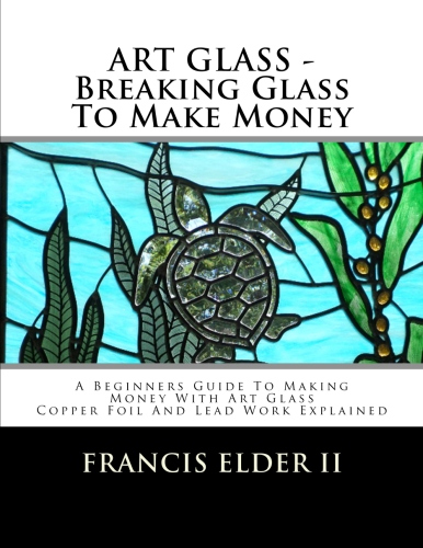 Cover of ART GLASS - Breaking Glass To Make Money Vol 1