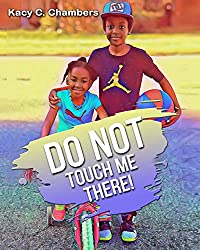Do NOT Touch Me There!: An Important Children's Book For Staying Safe and Learning About Their Bodies