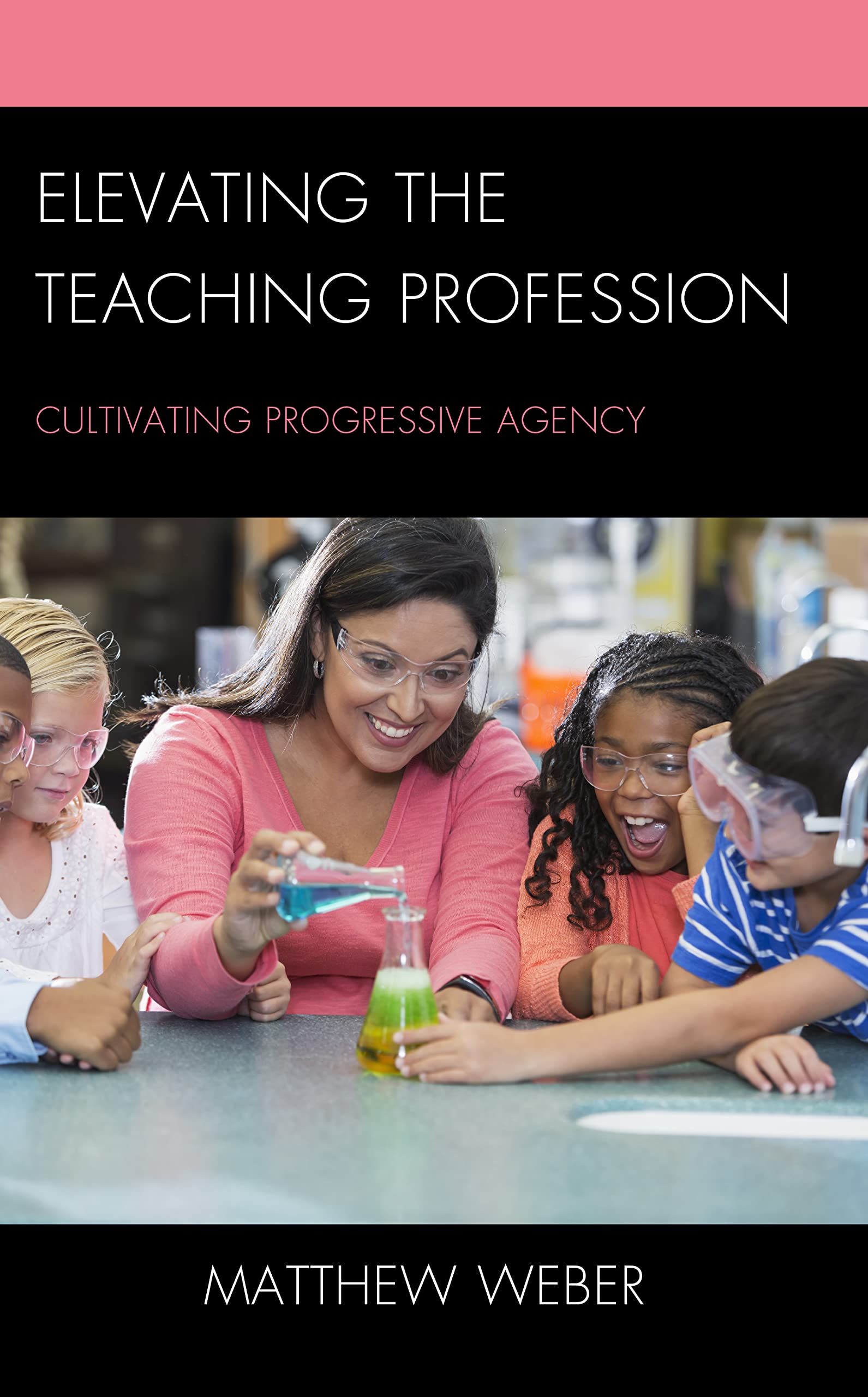 Elevating the Teaching Profession: Cultivating Progressive Agency by Matthew Weber
